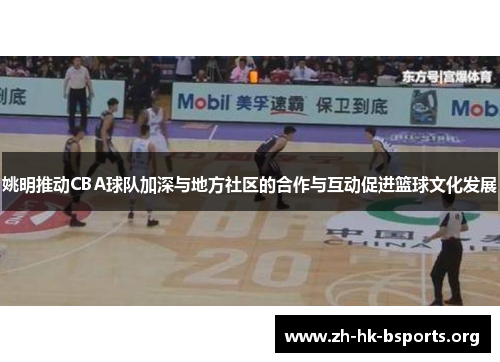 姚明推动CBA球队加深与地方社区的合作与互动促进篮球文化发展 姚明推动CBA球队加深与地方社区的合作与互动促进篮球文化发展