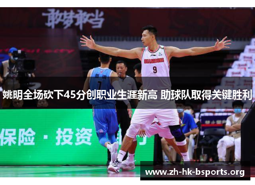 姚明全场砍下45分创职业生涯新高 助球队取得关键胜利 姚明全场砍下45分创职业生涯新高 助球队取得关键胜利