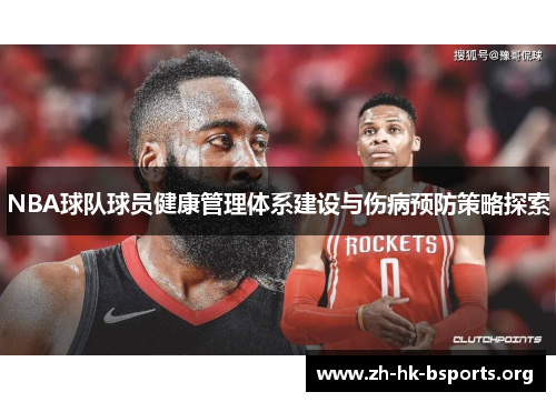 NBA球队球员健康管理体系建设与伤病预防策略探索 NBA球队球员健康管理体系建设与伤病预防策略探索