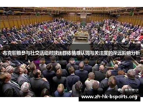 布克积极参与社交活动对球迷群体情感认同与关注度的深远影响分析 布克积极参与社交活动对球迷群体情感认同与关注度的深远影响分析