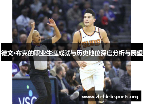 德文·布克的职业生涯成就与历史地位深度分析与展望 德文·布克的职业生涯成就与历史地位深度分析与展望