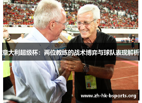 意大利超级杯:两位教练的战术博弈与球队表现解析 意大利超级杯:两位教练的战术博弈与球队表现解析