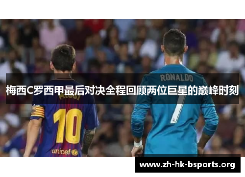 梅西C罗西甲最后对决全程回顾两位巨星的巅峰时刻 梅西C罗西甲最后对决全程回顾两位巨星的巅峰时刻