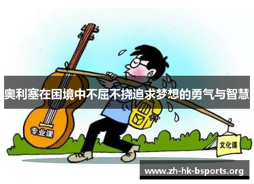 奥利塞在困境中不屈不挠追求梦想的勇气与智慧 奥利塞在困境中不屈不挠追求梦想的勇气与智慧