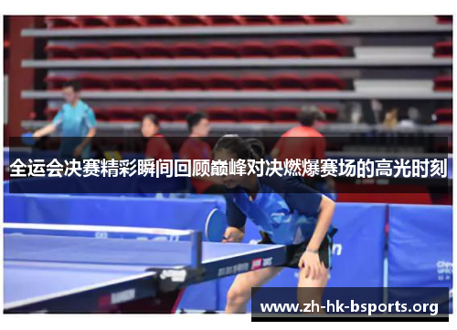 全运会决赛精彩瞬间回顾巅峰对决燃爆赛场的高光时刻 全运会决赛精彩瞬间回顾巅峰对决燃爆赛场的高光时刻