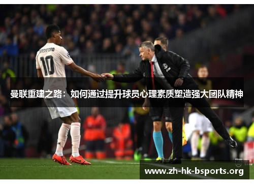 曼联重建之路：如何通过提升球员心理素质塑造强大团队精神