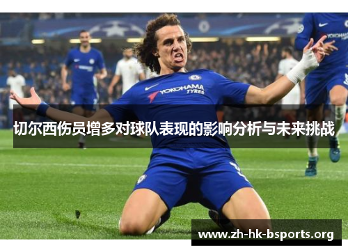 切尔西伤员增多对球队表现的影响分析与未来挑战 切尔西伤员增多对球队表现的影响分析与未来挑战