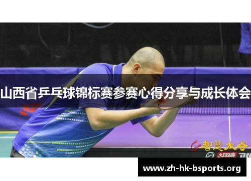山西省乒乓球锦标赛参赛心得分享与成长体会 山西省乒乓球锦标赛参赛心得分享与成长体会