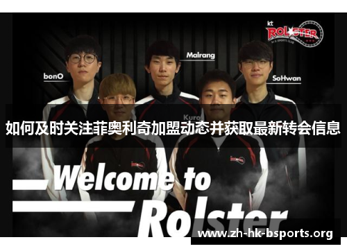 如何及时关注菲奥利奇加盟动态并获取最新转会信息 如何及时关注菲奥利奇加盟动态并获取最新转会信息