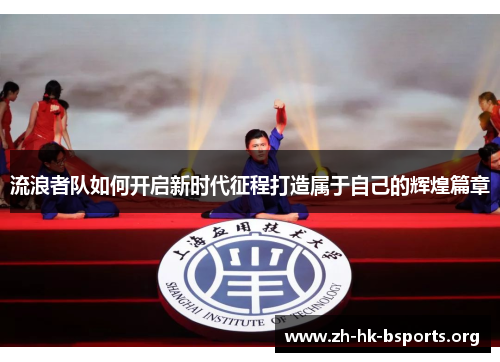 流浪者队如何开启新时代征程打造属于自己的辉煌篇章 流浪者队如何开启新时代征程打造属于自己的辉煌篇章