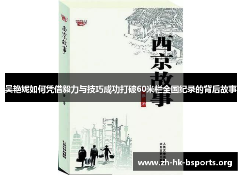 吴艳妮如何凭借毅力与技巧成功打破60米栏全国纪录的背后故事 吴艳妮如何凭借毅力与技巧成功打破60米栏全国纪录的背后故事