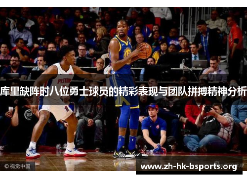 库里缺阵时八位勇士球员的精彩表现与团队拼搏精神分析 库里缺阵时八位勇士球员的精彩表现与团队拼搏精神分析