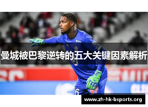 曼城被巴黎逆转的五大关键因素解析 曼城被巴黎逆转的五大关键因素解析