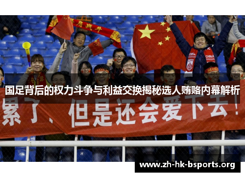 国足背后的权力斗争与利益交换揭秘选人贿赂内幕解析 国足背后的权力斗争与利益交换揭秘选人贿赂内幕解析