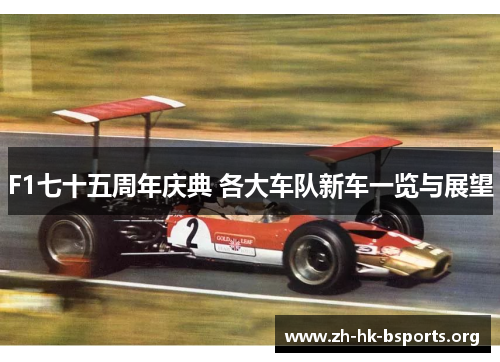 F1七十五周年庆典 各大车队新车一览与展望 F1七十五周年庆典 各大车队新车一览与展望
