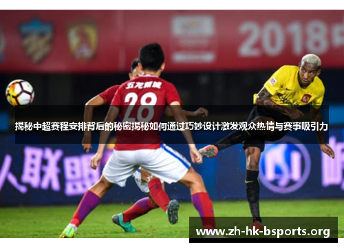 揭秘中超赛程安排背后的秘密揭秘如何通过巧妙设计激发观众热情与赛事吸引力 揭秘中超赛程安排背后的秘密揭秘如何通过巧妙设计激发观众热情与赛事吸引力