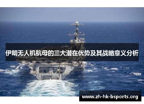 伊朗无人机航母的三大潜在优势及其战略意义分析 伊朗无人机航母的三大潜在优势及其战略意义分析