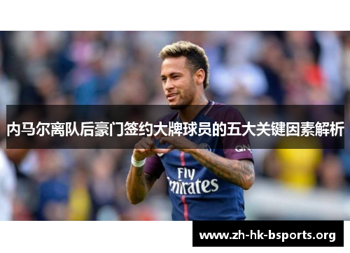 内马尔离队后豪门签约大牌球员的五大关键因素解析 内马尔离队后豪门签约大牌球员的五大关键因素解析