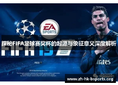 探秘FIFA足球赛奖杯的起源与象征意义深度解析 探秘FIFA足球赛奖杯的起源与象征意义深度解析