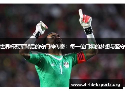 世界杯冠军背后的守门神传奇:每一位门将的梦想与坚守 世界杯冠军背后的守门神传奇:每一位门将的梦想与坚守