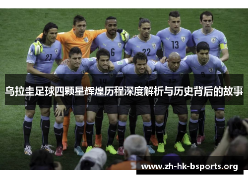 乌拉圭足球四颗星辉煌历程深度解析与历史背后的故事 乌拉圭足球四颗星辉煌历程深度解析与历史背后的故事