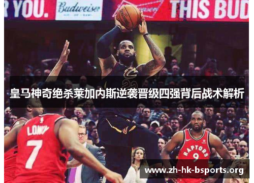 皇马神奇绝杀莱加内斯逆袭晋级四强背后战术解析 皇马神奇绝杀莱加内斯逆袭晋级四强背后战术解析