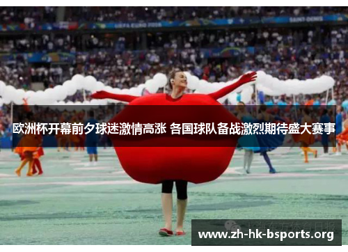 欧洲杯开幕前夕球迷激情高涨 各国球队备战激烈期待盛大赛事 欧洲杯开幕前夕球迷激情高涨 各国球队备战激烈期待盛大赛事