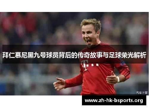 拜仁慕尼黑九号球员背后的传奇故事与足球荣光解析 拜仁慕尼黑九号球员背后的传奇故事与足球荣光解析