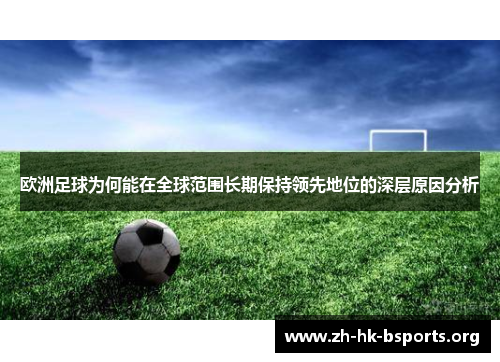欧洲足球为何能在全球范围长期保持领先地位的深层原因分析 欧洲足球为何能在全球范围长期保持领先地位的深层原因分析