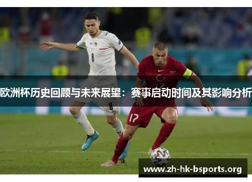 欧洲杯历史回顾与未来展望:赛事启动时间及其影响分析 欧洲杯历史回顾与未来展望:赛事启动时间及其影响分析