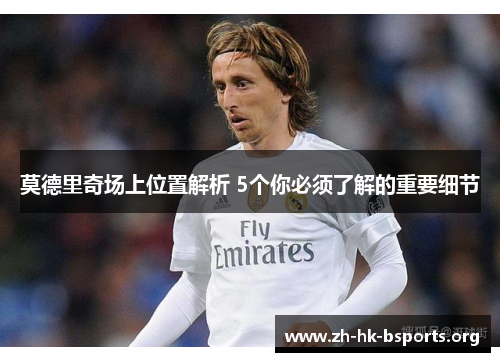 莫德里奇场上位置解析 5个你必须了解的重要细节 莫德里奇场上位置解析 5个你必须了解的重要细节