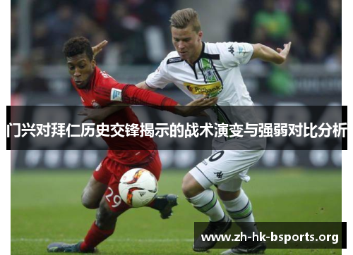 门兴对拜仁历史交锋揭示的战术演变与强弱对比分析 门兴对拜仁历史交锋揭示的战术演变与强弱对比分析