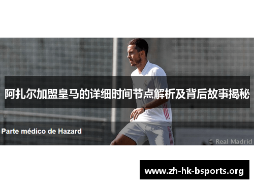 阿扎尔加盟皇马的详细时间节点解析及背后故事揭秘 阿扎尔加盟皇马的详细时间节点解析及背后故事揭秘