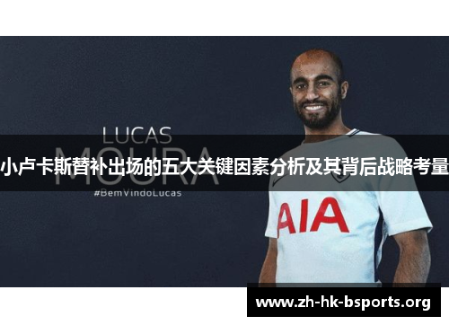 小卢卡斯替补出场的五大关键因素分析及其背后战略考量 小卢卡斯替补出场的五大关键因素分析及其背后战略考量